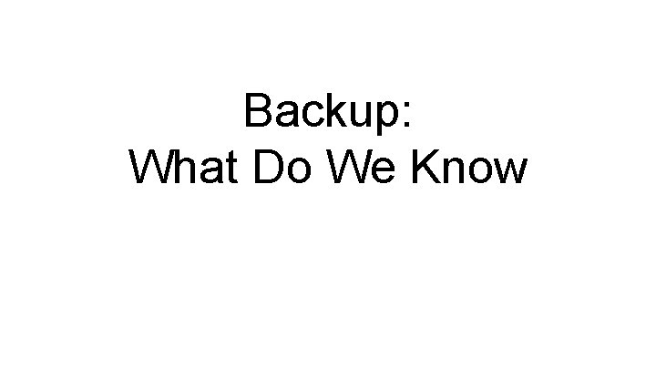 Backup: What Do We Know 