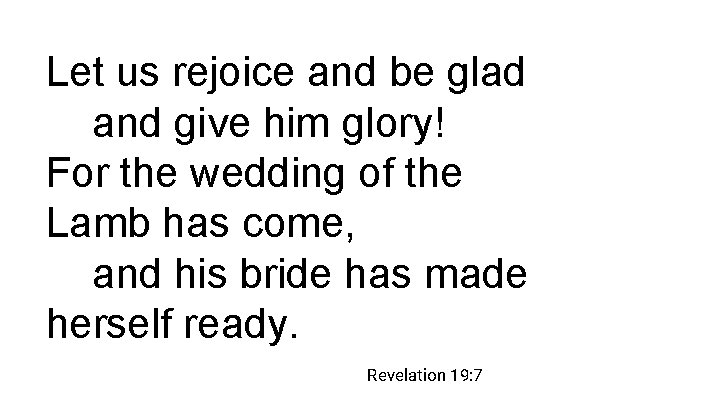 Let us rejoice and be glad and give him glory! For the wedding of