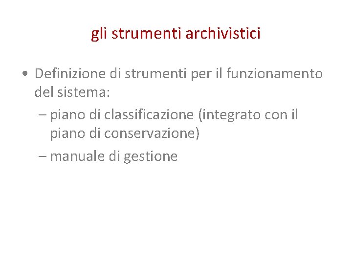 gli strumenti archivistici • Definizione di strumenti per il funzionamento del sistema: – piano