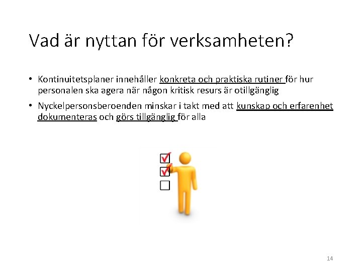 Vad är nyttan för verksamheten? • Kontinuitetsplaner innehåller konkreta och praktiska rutiner för hur