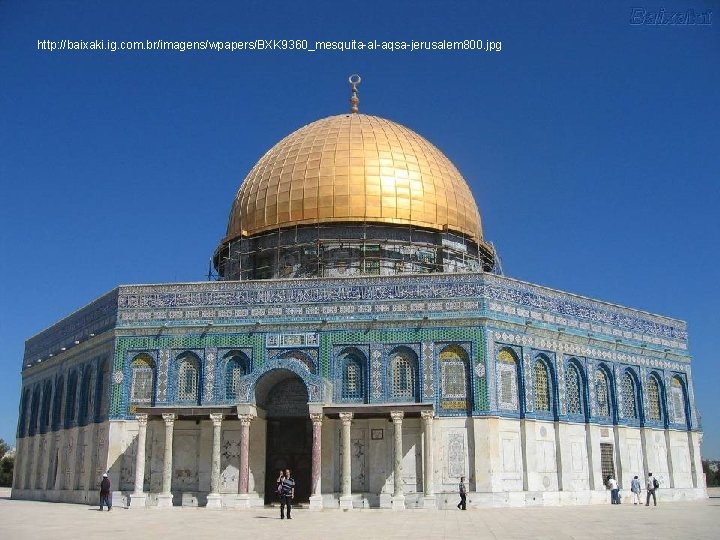 http: //baixaki. ig. com. br/imagens/wpapers/BXK 9360_mesquita-al-aqsa-jerusalem 800. jpg 