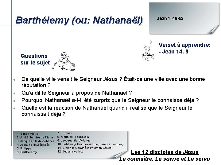 Barthélemy (ou: Nathanaël) Verset à apprendre: - Jean 14. 9 Questions sur le sujet