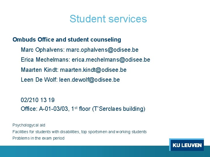 Student services Ombuds Office and student counseling Marc Ophalvens: marc. ophalvens@odisee. be Erica Mechelmans: