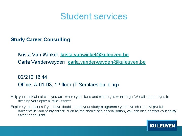 Student services Study Career Consulting Krista Van Winkel: krista. vanwinkel@kuleuven. be Carla Vanderweyden: carla.
