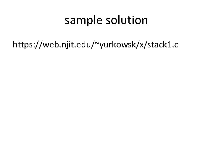 sample solution https: //web. njit. edu/~yurkowsk/x/stack 1. c 