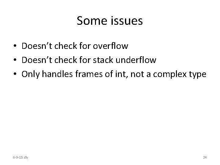 Some issues • Doesn’t check for overflow • Doesn’t check for stack underflow •