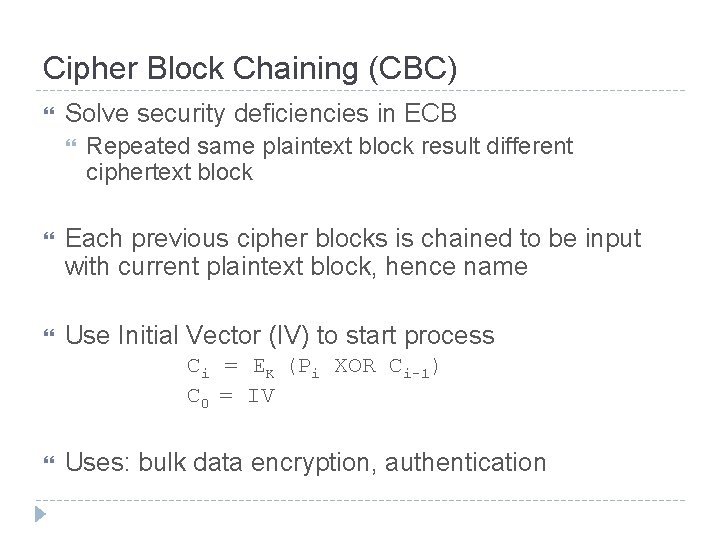 Cipher Block Chaining (CBC) Solve security deficiencies in ECB Repeated same plaintext block result