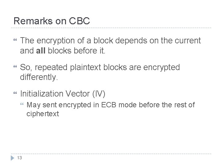 Remarks on CBC The encryption of a block depends on the current and all
