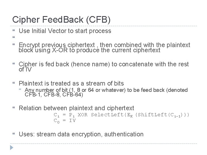 Cipher Feed. Back (CFB) Use Initial Vector to start process Cipher is fed back