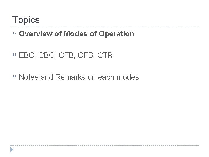 Topics Overview of Modes of Operation EBC, CFB, OFB, CTR Notes and Remarks on