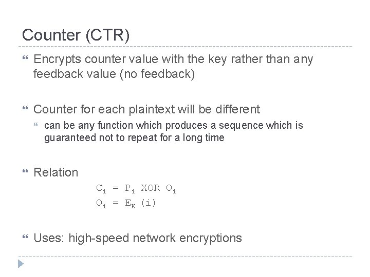 Counter (CTR) Encrypts counter value with the key rather than any feedback value (no