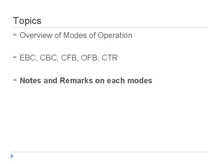 Topics Overview of Modes of Operation EBC, CFB, OFB, CTR Notes and Remarks on