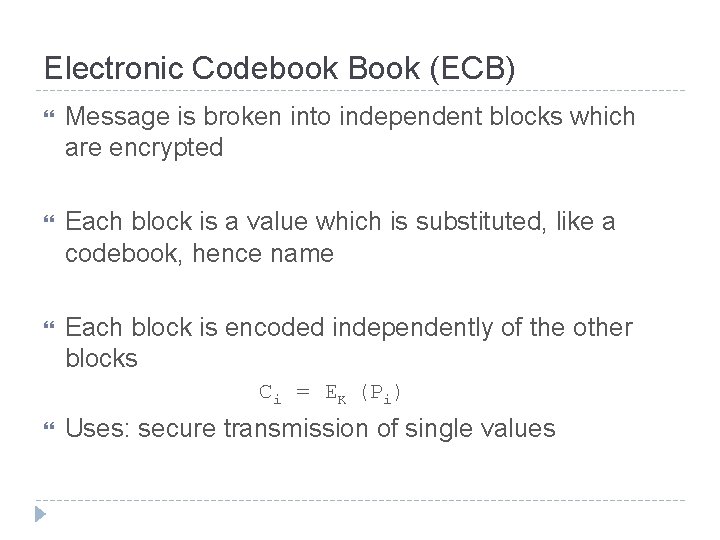 Electronic Codebook Book (ECB) Message is broken into independent blocks which are encrypted Each