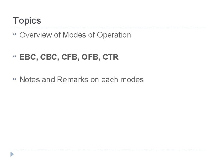Topics Overview of Modes of Operation EBC, CFB, OFB, CTR Notes and Remarks on
