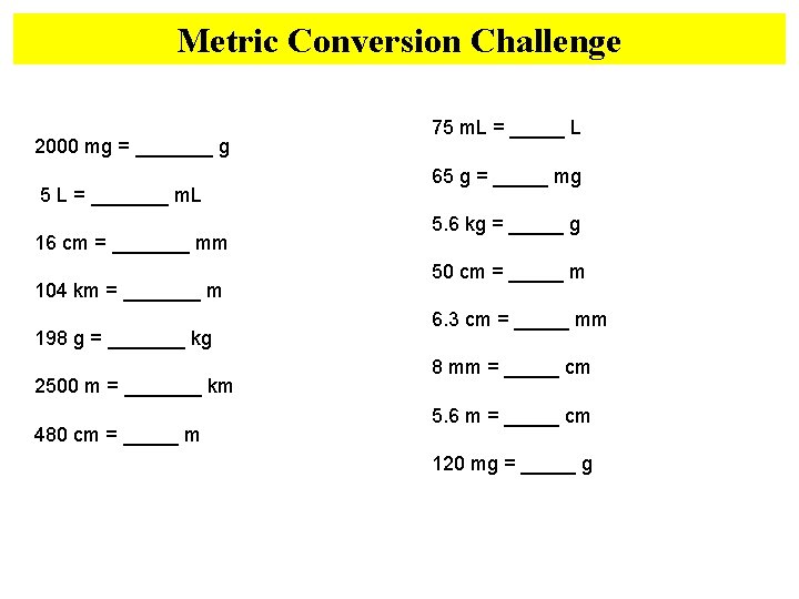 Metric Conversion Challenge 2000 mg = _______ g 5 L = _______ m. L