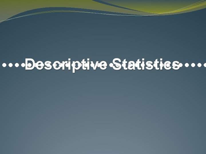  • • • • • • • • • Descriptive Statistics 