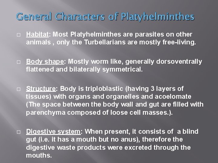 General Characters of Platyhelminthes � Habitat: Most Platyhelminthes are parasites on other animals ,