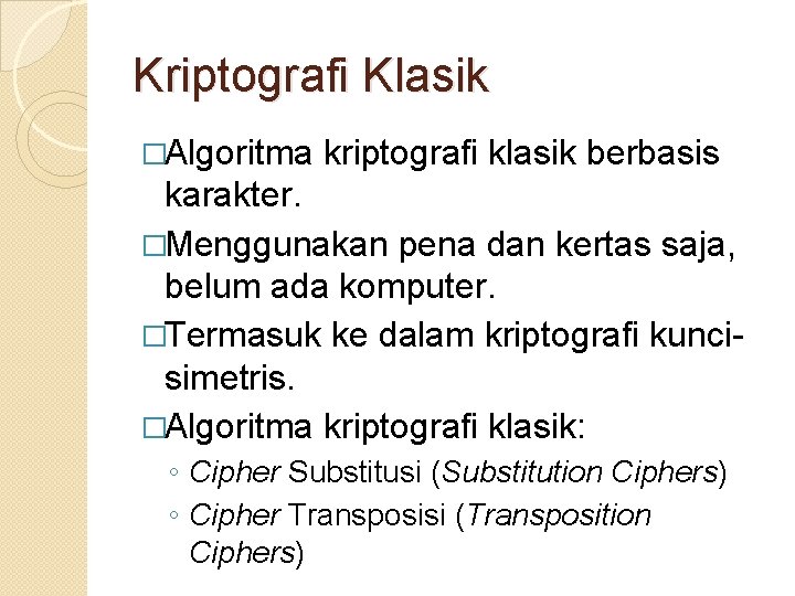 Kriptografi Klasik �Algoritma kriptografi klasik berbasis karakter. �Menggunakan pena dan kertas saja, belum ada