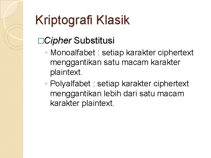 Kriptografi Klasik �Cipher Substitusi ◦ Monoalfabet : setiap karakter ciphertext menggantikan satu macam karakter
