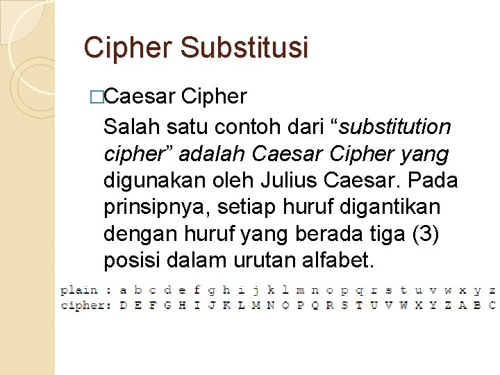 Cipher Substitusi �Caesar Cipher Salah satu contoh dari “substitution cipher” adalah Caesar Cipher yang