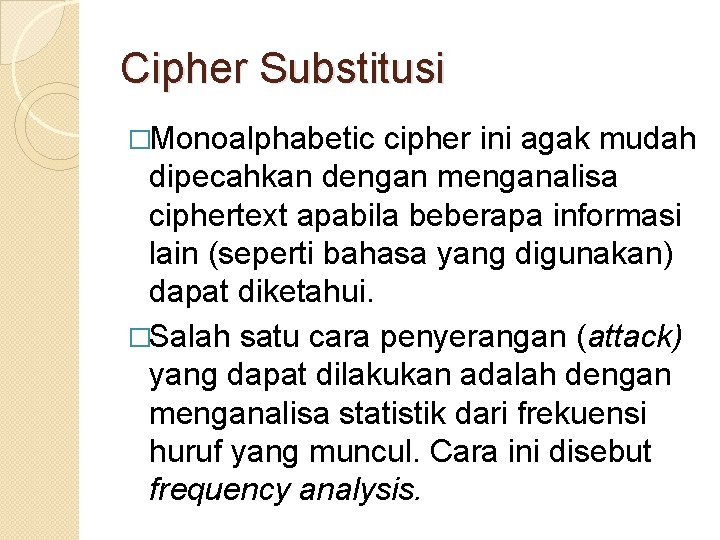 Cipher Substitusi �Monoalphabetic cipher ini agak mudah dipecahkan dengan menganalisa ciphertext apabila beberapa informasi