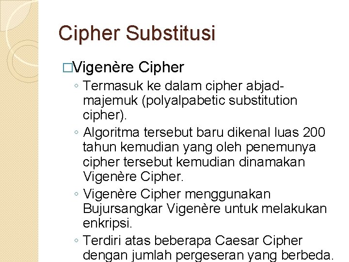 Cipher Substitusi �Vigenère Cipher ◦ Termasuk ke dalam cipher abjadmajemuk (polyalpabetic substitution cipher). ◦