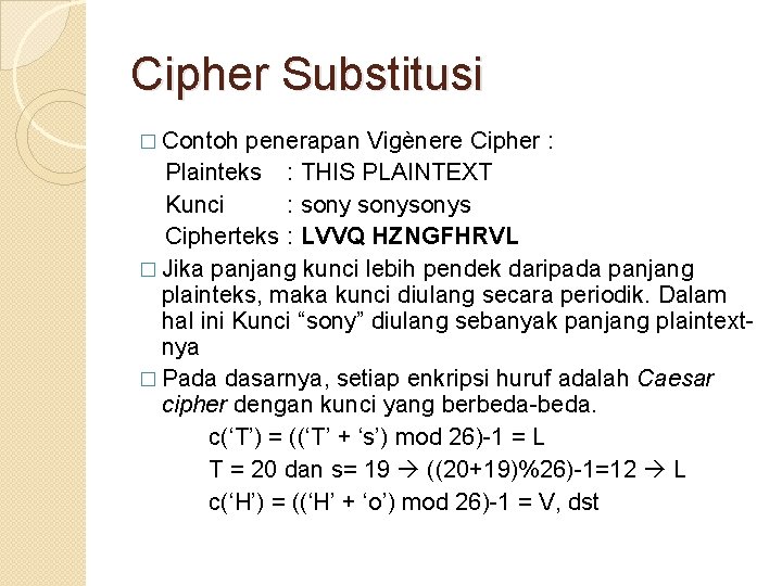 Cipher Substitusi � Contoh penerapan Vigènere Cipher : Plainteks : THIS PLAINTEXT Kunci :