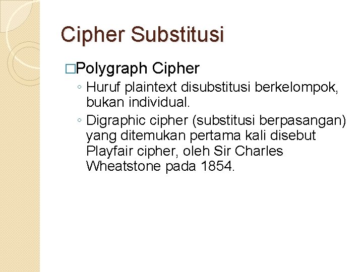 Cipher Substitusi �Polygraph Cipher ◦ Huruf plaintext disubstitusi berkelompok, bukan individual. ◦ Digraphic cipher