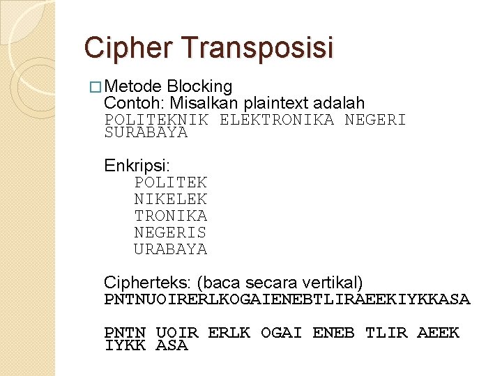 Cipher Transposisi � Metode Blocking Contoh: Misalkan plaintext adalah POLITEKNIK ELEKTRONIKA NEGERI SURABAYA Enkripsi: