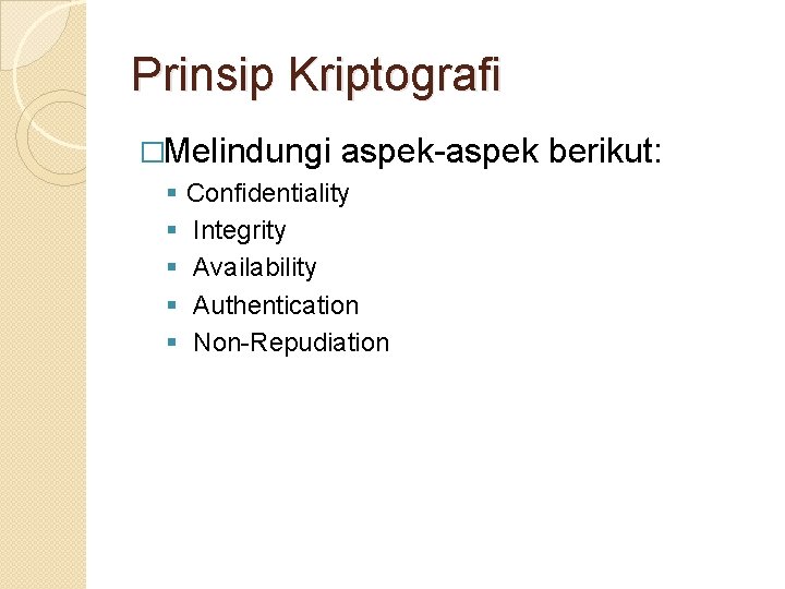 Prinsip Kriptografi �Melindungi aspek-aspek berikut: § § § Confidentiality Integrity Availability Authentication Non-Repudiation 