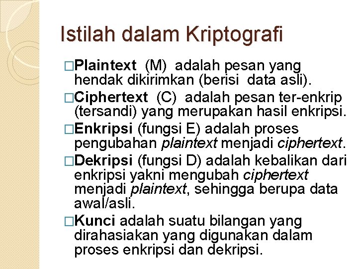 Istilah dalam Kriptografi �Plaintext (M) adalah pesan yang hendak dikirimkan (berisi data asli). �Ciphertext