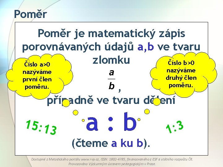 Poměr je matematický zápis porovnávaných údajů a, b ve tvaru zlomku Číslo b>0 2
