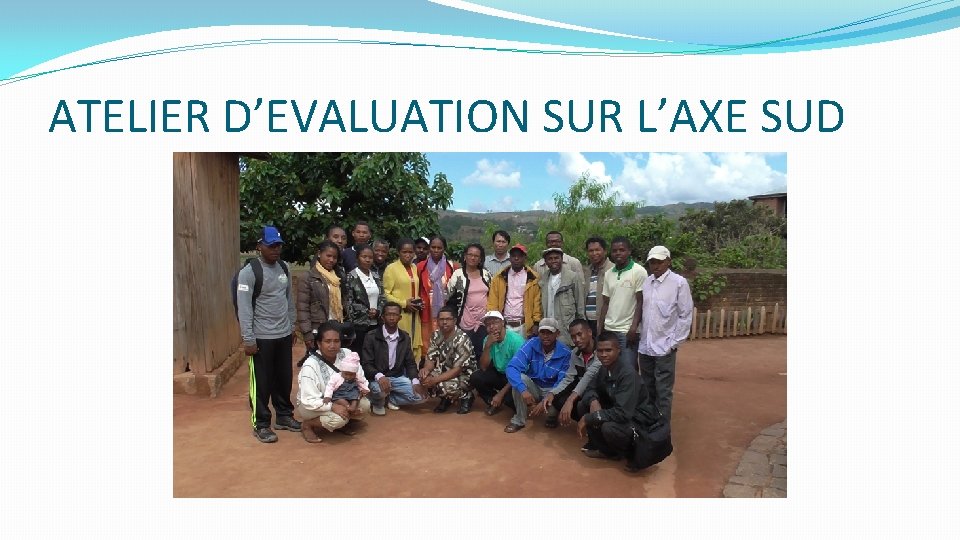 ATELIER D’EVALUATION SUR L’AXE SUD ATELIER D’EVALUATION SUR L’AXE SUD