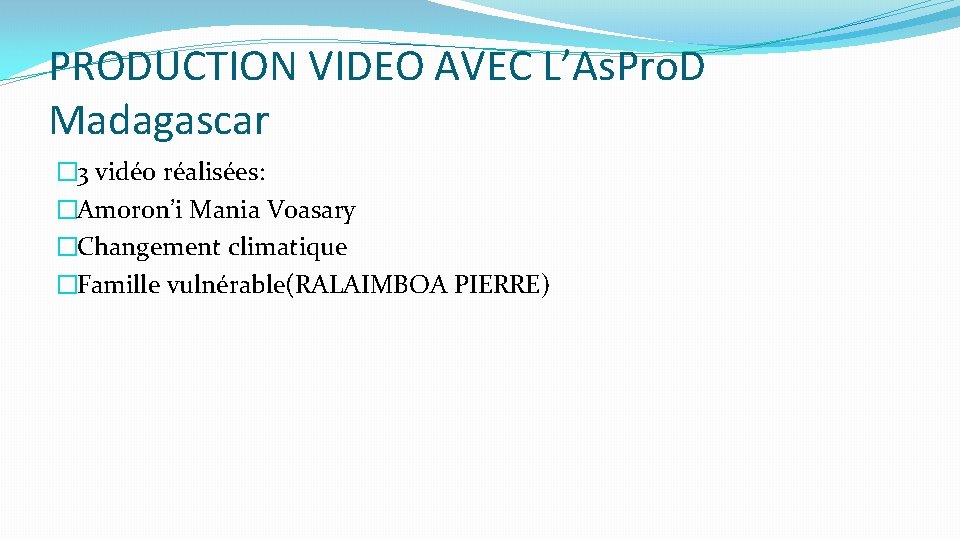 PRODUCTION VIDEO AVEC L’As. Pro. D Madagascar � 3 vidéo réalisées: �Amoron’i Mania Voasary