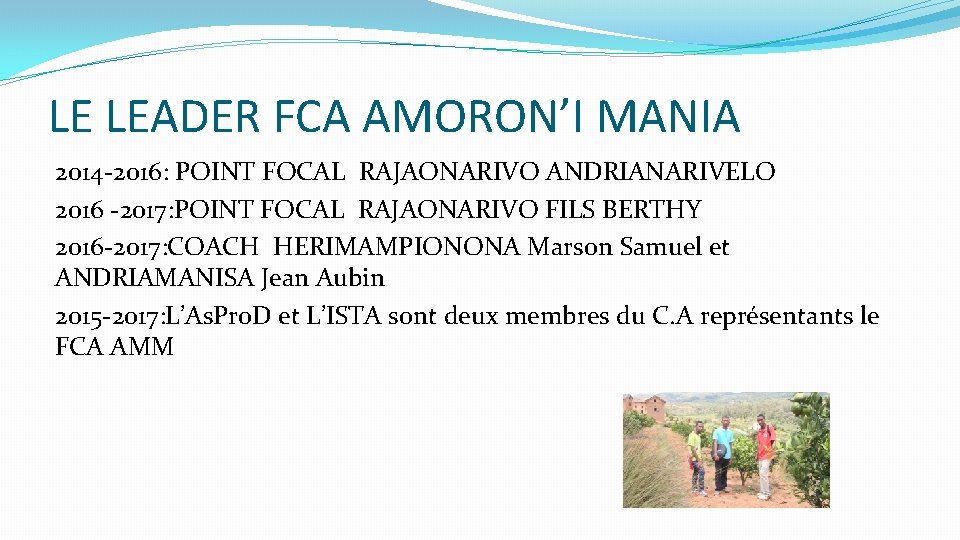 LE LEADER FCA AMORON’I MANIA 2014 -2016: POINT FOCAL RAJAONARIVO ANDRIANARIVELO 2016 -2017: POINT