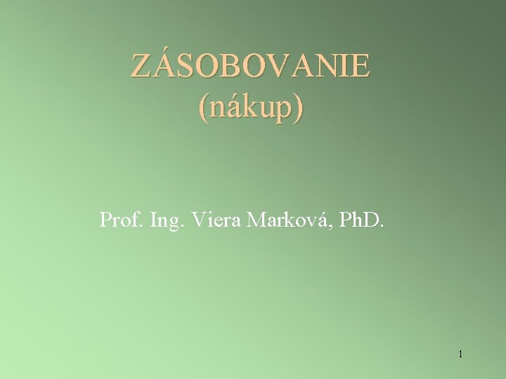ZÁSOBOVANIE (nákup) Prof. Ing. Viera Marková, Ph. D. 1 