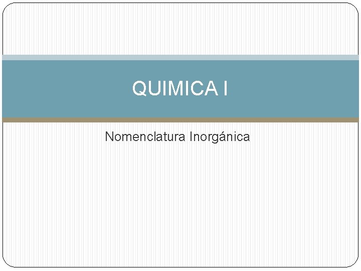 QUIMICA I Nomenclatura Inorgánica 