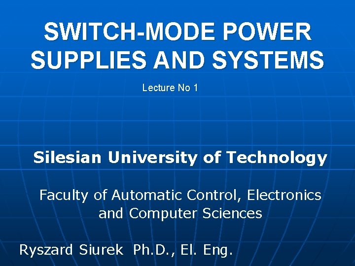 SWITCH-MODE POWER SUPPLIES AND SYSTEMS Lecture No 1 Silesian University of Technology Faculty of