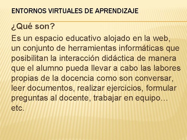 ENTORNOS VIRTUALES DE APRENDIZAJE ¿Qué son? Es un espacio educativo alojado en la web,