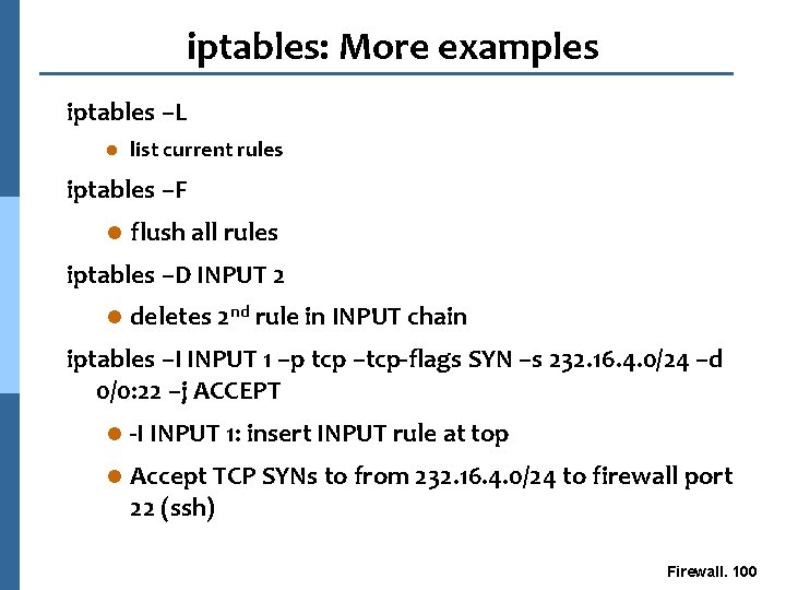 iptables: More examples iptables –L l list current rules iptables –F l flush all