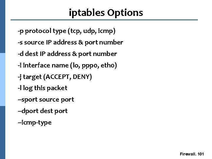 iptables Options -p protocol type (tcp, udp, icmp) -s source IP address & port