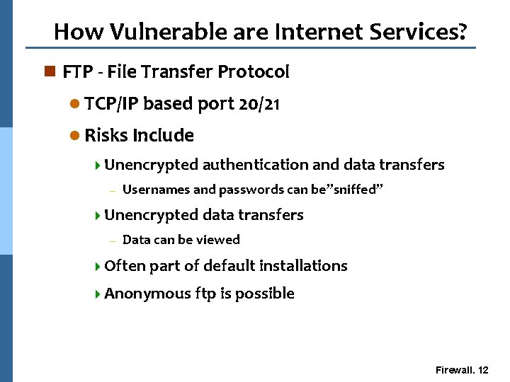 How Vulnerable are Internet Services? n FTP - File Transfer Protocol l TCP/IP based