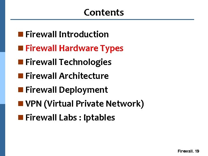 Contents n Firewall Introduction n Firewall Hardware Types n Firewall Technologies n Firewall Architecture
