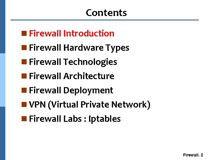 Contents n Firewall Introduction n Firewall Hardware Types n Firewall Technologies n Firewall Architecture