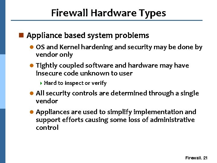 Firewall Hardware Types n Appliance based system problems OS and Kernel hardening and security