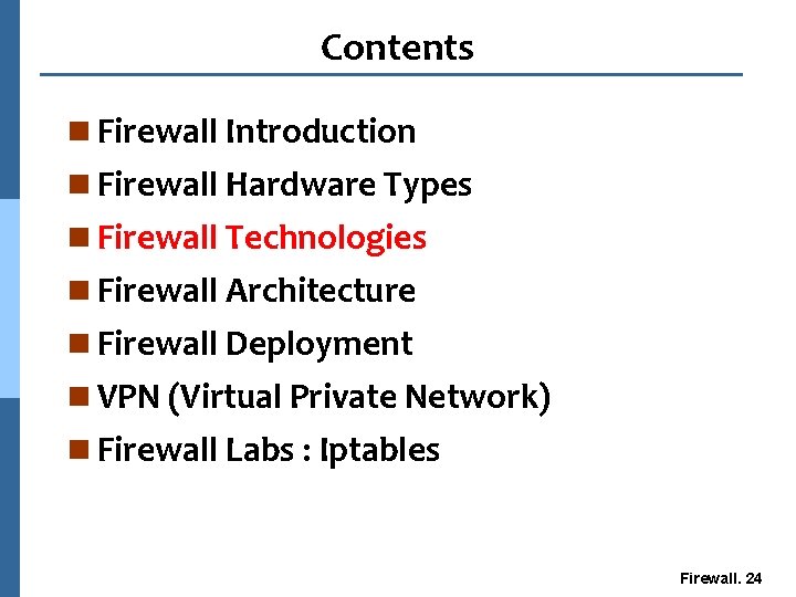 Contents n Firewall Introduction n Firewall Hardware Types n Firewall Technologies n Firewall Architecture