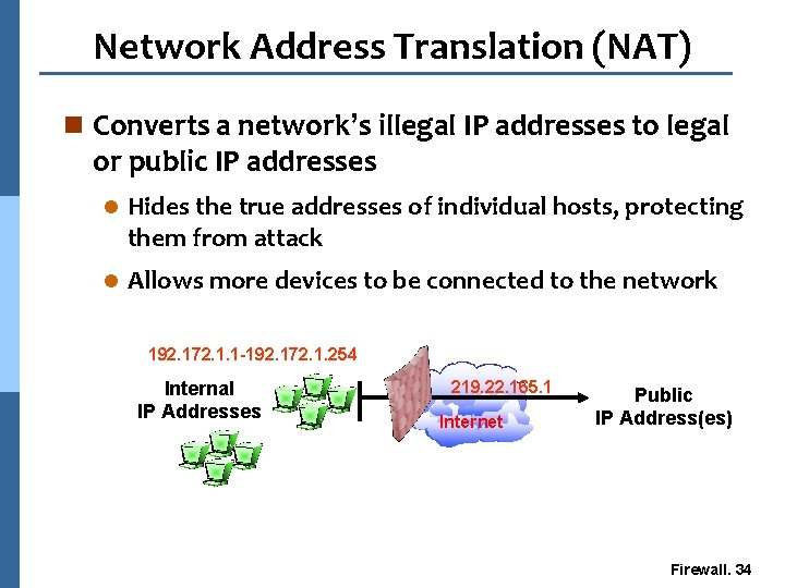 Network Address Translation (NAT) n Converts a network’s illegal IP addresses to legal or