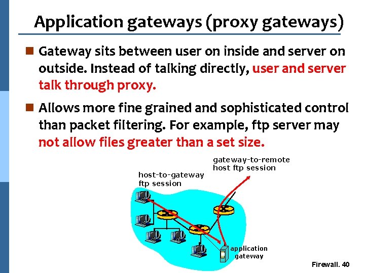 Application gateways (proxy gateways) n Gateway sits between user on inside and server on
