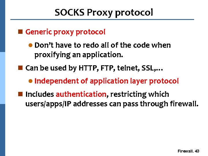 SOCKS Proxy protocol n Generic proxy protocol l Don’t have to redo all of