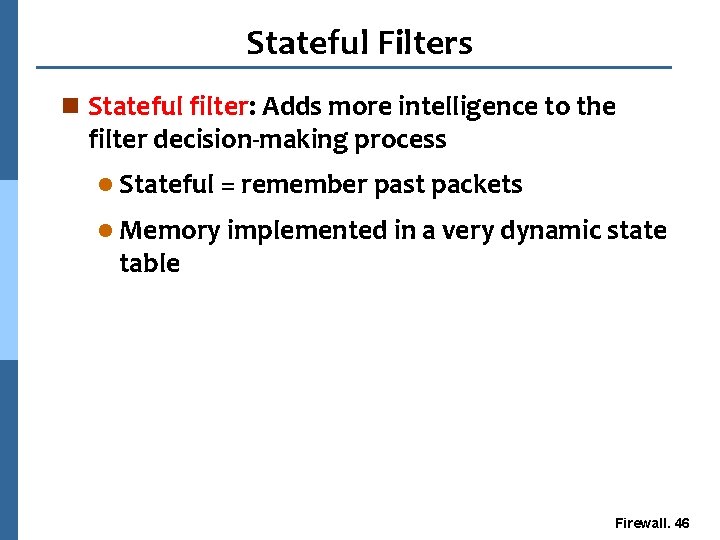 Stateful Filters n Stateful filter: Adds more intelligence to the filter decision-making process l